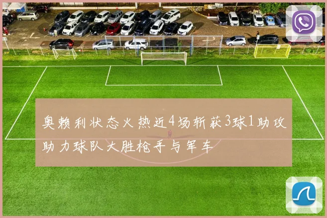 奥赖利状态火热近4场斩获3球1助攻助力球队大胜枪手与军车