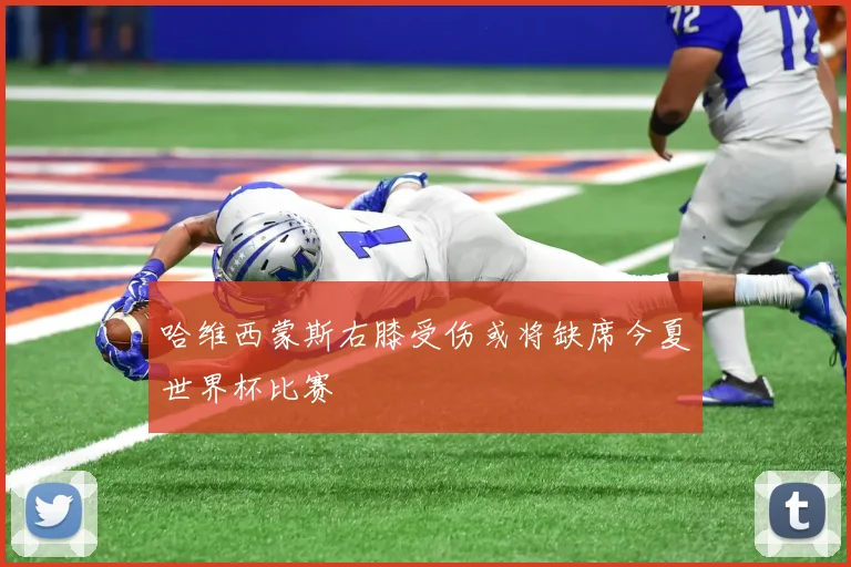 哈维西蒙斯右膝受伤或将缺席今夏世界杯比赛