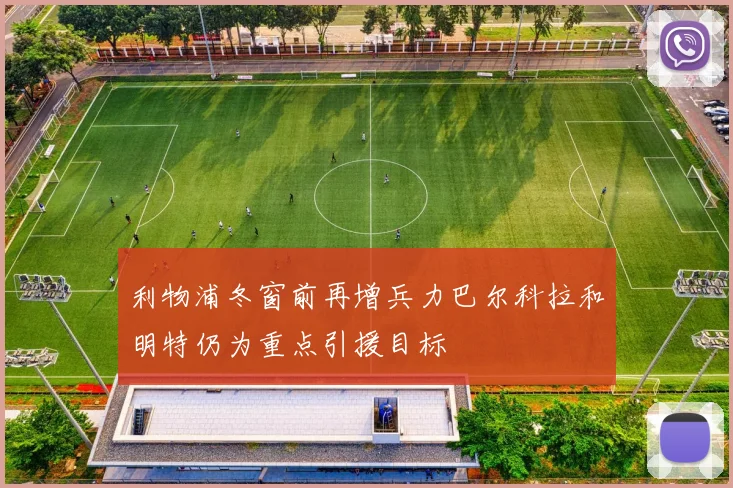 利物浦冬窗前再增兵力巴尔科拉和明特仍为重点引援目标